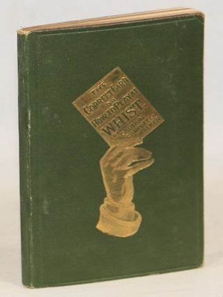 Item #000016670 The Correct Card or How to Play at Whist; A Whist Catechism. Capt. Arthur...
