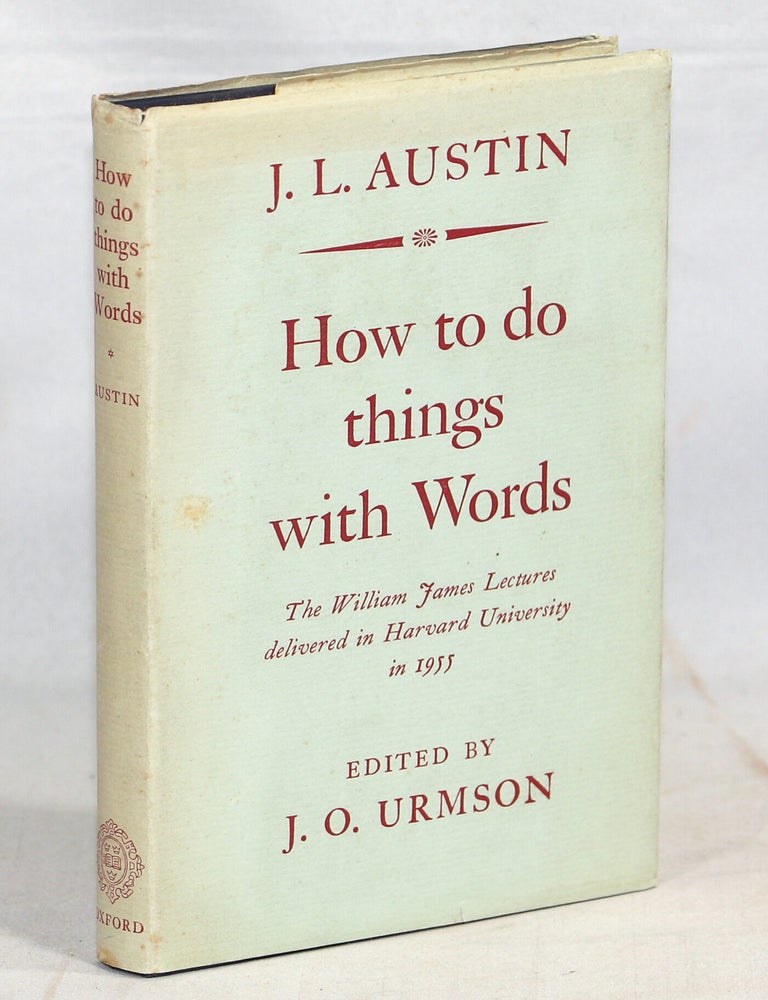How to Do Things with Words; The William James Lectures Delivered at Harvard University in 1955. J. L Austin.