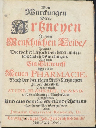 Von W&uuml;rckungen Derer Artzneyen In dem Menschlichen Leibe: Zeigende Die wahre Ursach von deren unterschiedlichen W&uuml;rckungen. Wie auch Ein Entwurff von einer Neuen Pharmacie, Nach der heutigen Arth Artzneyen zu verschreiben ... [= On the Effects of Medicines in the Human Body: Demonstrating the true cause of their varied effects. As well as an outline of a new pharmacy, based on the modern method of prescribing medicines ... ]