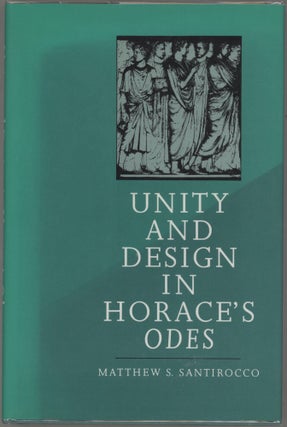 Item #000017389 Unity and Design in Horace's Odes. Matthew S. Santirocco