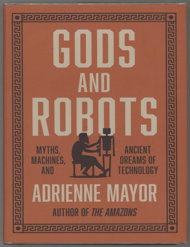 Item #000017411 Gods and Robots; Myths, Machines, and Ancient Dreams of Technology. Adrienne Mayor.