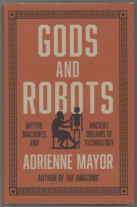 Item #000017411 Gods and Robots; Myths, Machines, and Ancient Dreams of Technology. Adrienne Mayor