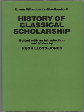 Item #000017422 History of Classical Scholarship. U. von Wilamowitz-Moellendorff, Hugh Ed....