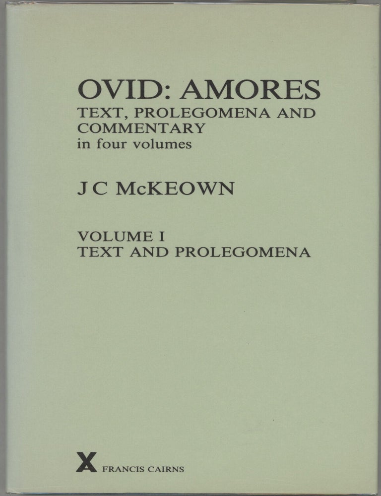 Item #000017458 Ovid: Amores; Text, Prolegomena and Commentary in Four Volumes; Volume I: Text and Prolegomena; Volume II: A Commentary on Book One. J. C. McKeown.