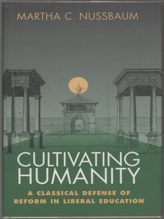 Item #000017470 Cultivating Humanity; A Classical Defense of Reform in Liberal Education. Martha...