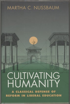 Item #000017470 Cultivating Humanity; A Classical Defense of Reform in Liberal Education. Martha...