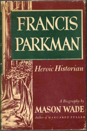 Item #000017479 Francis Parkman; Heroic Historian. Mason Wade