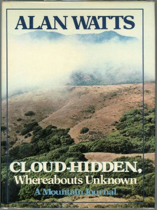 Item #000017534 Cloud-Hidden, Whereabouts Unknown; A Mountain Journal. Alan Watts