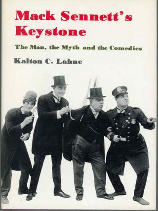 Item #000017569 Mack Sennett's Keystone; The Man, the Myth, and the Comedies. Kalton C. Lahue