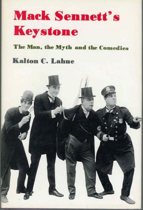 Item #000017569 Mack Sennett's Keystone; The Man, the Myth, and the Comedies. Kalton C. Lahue