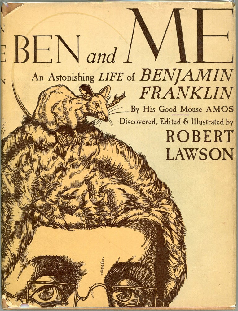 Ben and Me; A New and Astonishing Life of Benjamin Franklin as Written by his Good Mouse Amos. Robert Lawson.