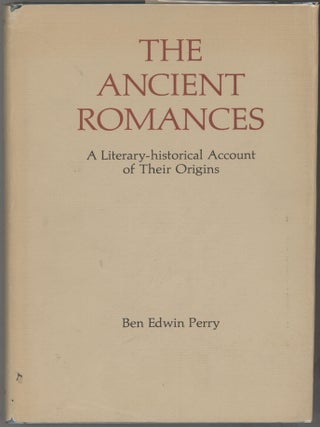 Item #000017626 The Ancient Romances; A Literary-historical Account of Their Origins. Ben Edwin...