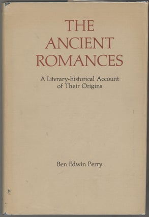Item #000017626 The Ancient Romances; A Literary-historical Account of Their Origins. Ben Edwin...