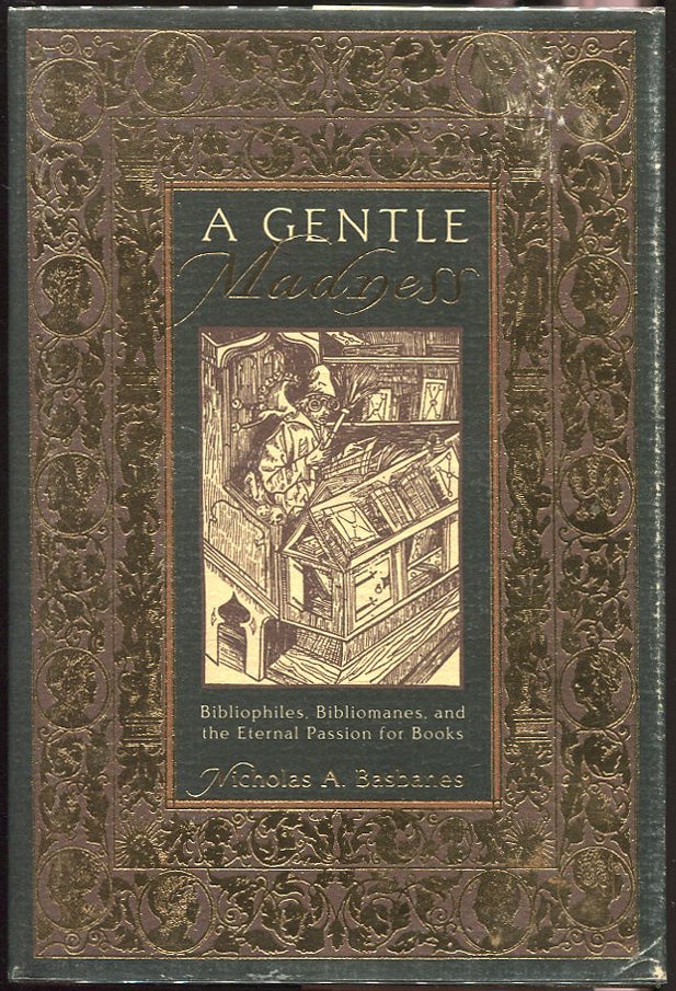 Item #00002547 A Gentle Madness; Bibliophiles, Bibliomaniacs, and the Eternal Passion for Books. Nicholas A. Basbanes.