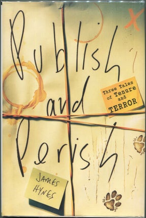 Item #00003196 Publish and Perish: Three Tales of Tenure and Terror. James Hynes