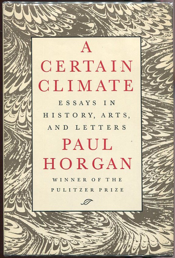 Item #00003222 A Certain Climate; Essays in History, Arts, and Letters. Paul Horgan.