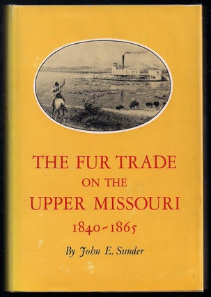 Item #00003314 The Fur Trade on the Upper Missouri 1840 - 1865. John E. Sunder