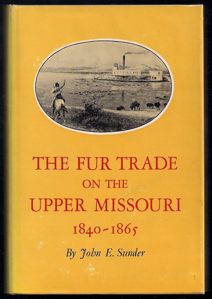 Item #00003314 The Fur Trade on the Upper Missouri 1840 - 1865. John E. Sunder.