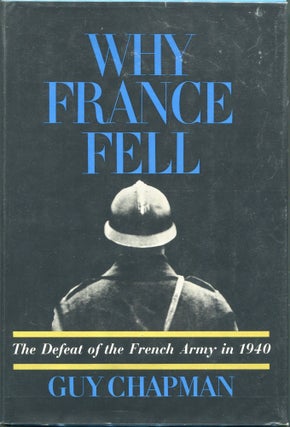 Item #00003377 Why France Fell; The Defeat of the French Army in 1940. Guy Chapman