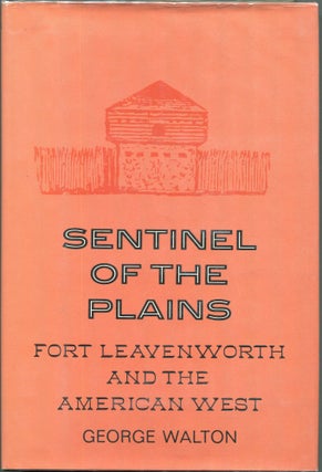 Item #00003427 Sentinel of the Plains; Fort Leavenworth and the American West. George Walton