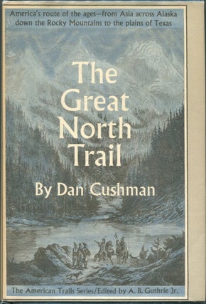 Item #00003540 The Great North Trail; America's Route of the Ages. Dan Cushman