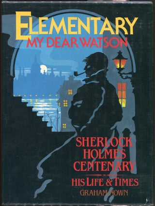 Item #00003906 Elementary My Dear Watson; Sherlock Holmes Centenary: His Life & Times. Graham Nown