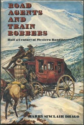 Item #00003917 Road Agents and Train Robbers; Half A Century of Western Banditry. Harry Sinclair...