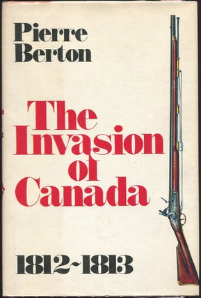 Item #00003919 The Invasion of Canada; Volume One: 1812 - 1813. Pierre Berton