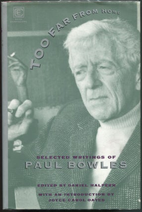 Item #00004090 Too Far From Home; The Selected Writings of Paul Bowles. Paul Bowles