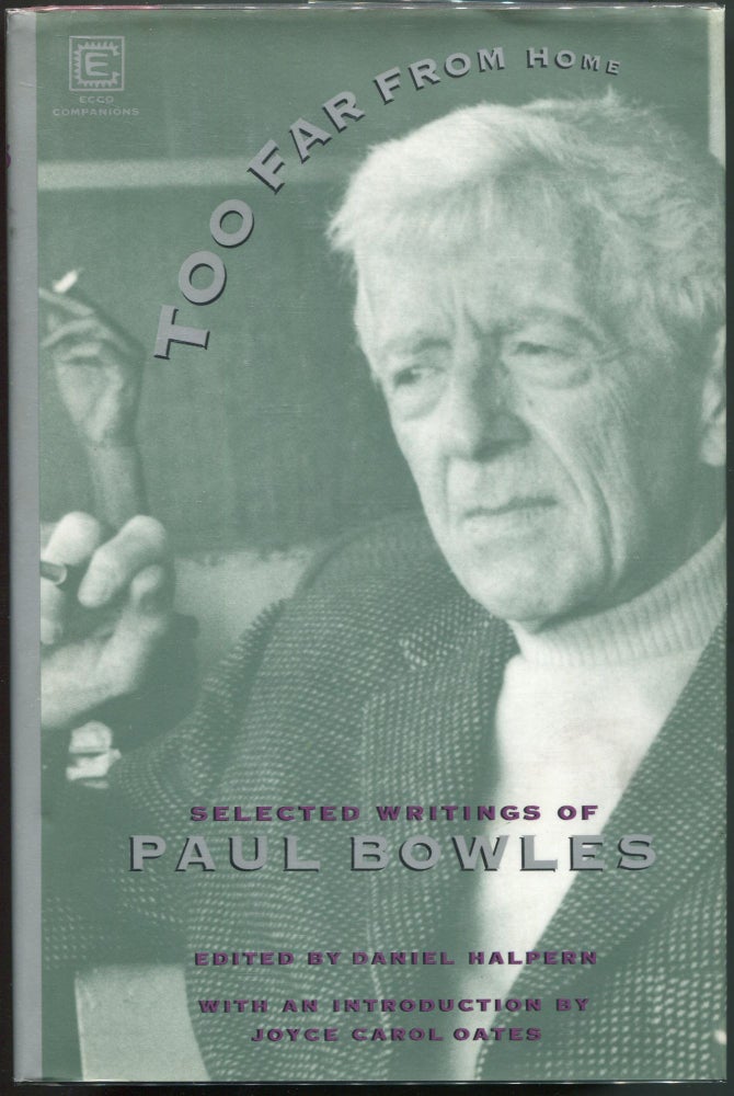 Item #00004090 Too Far From Home; The Selected Writings of Paul Bowles. Paul Bowles.
