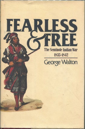Item #00004226 Fearless and Free: The Seminole Indian War, 1835-1842. George Walton