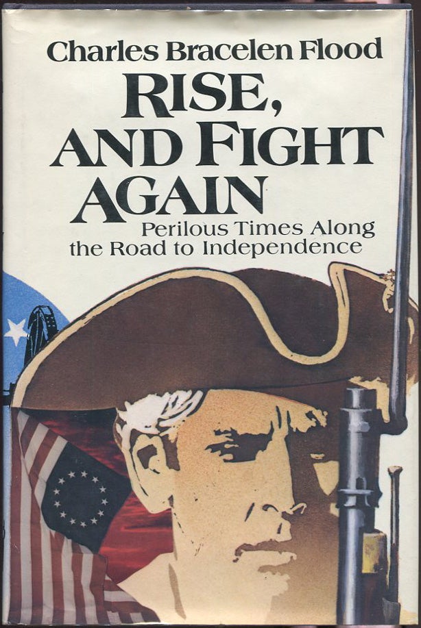 Item #00004237 Rise, and Fight Again: Perilous Times Along the Road to Independence. Charles Bracelen Flood.