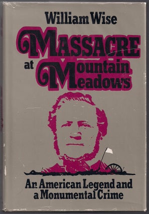 Item #00004656 Massacre at Mountain Meadows; An American Legend and a Monumental Crime. William Wise