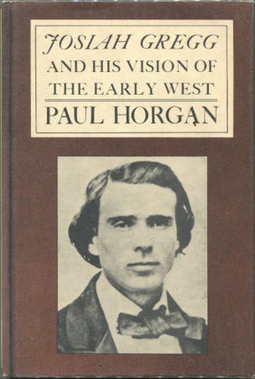 Item #00004747 Josiah Gregg and His Vision of the Early West. Paul Horgan