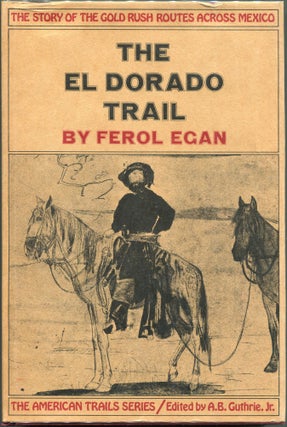 Item #00004790 The El Dorado Trail; The Story of the Gold Rush Routes Across Mexico. Ferol Egan