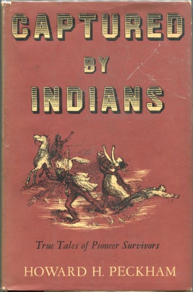 Item #00004866 Captured by Indians; True Tales of Pioneer Survivors. Howard H. Peckham