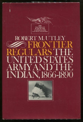 Item #00004881 Frontier Regulars: The United States Army and the Indian 1866 - 1890. Robert M. Utley
