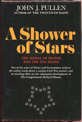Item #00004920 A Shower of Stars; The Medal of Honor and the 27th Maine. John J. Pullen