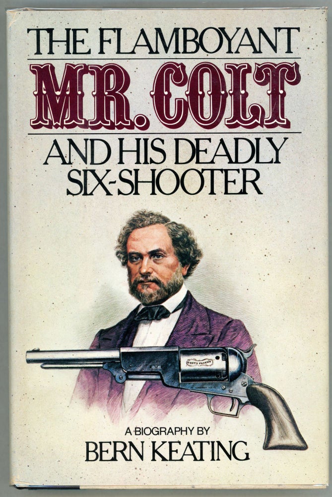 Item #00005056 The Flamboyant Mr. Colt and His Deadly Six-Shooter. Bern Keating.