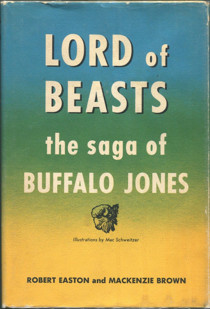 Item #00005559 Lord of Beasts; The Saga of Buffalo Jones. Easton Robert, Mackenzie Brown.