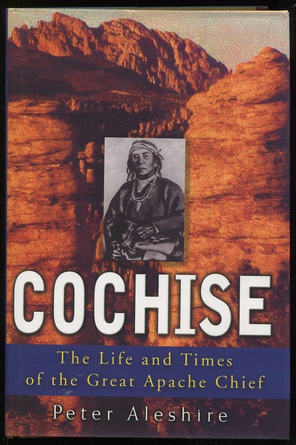 Item #00005660 Cochise; The Life and Times of the Great Apache Chief. Peter Aleshire.