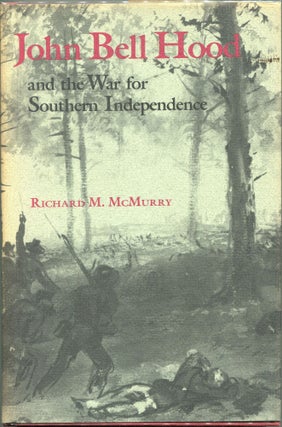 Item #00005844 John Bell Hood and the War for Southern Independence. Richard M. McMurry