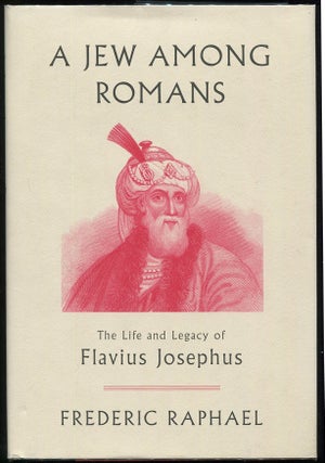 Item #00005848 A Jew Among Romans; The Life and Legacy of Flavius Josephus. Frederic Raphael
