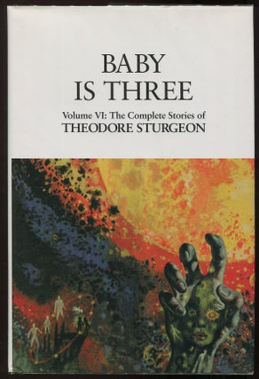 Item #00005927 Baby is Three; Volume VI: The Complete Stories of Theodore Sturgeon. Theodore...