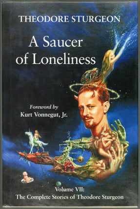 Item #00005928 A Saucer of Loneliness; Volume VII: The Complete Stories of Theodore Sturgeon....