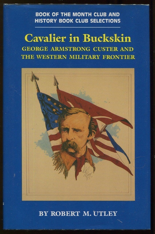 Item #00006473 Cavalier in Buckskin; George Armstrong Custer and the Western Military Frontier. Robert M. Utley.