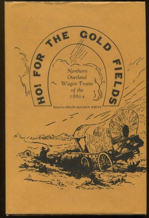Item #00006496 Ho! For the Gold Fields; Northern Overland Wagon Trains of the 1860's. Helen...