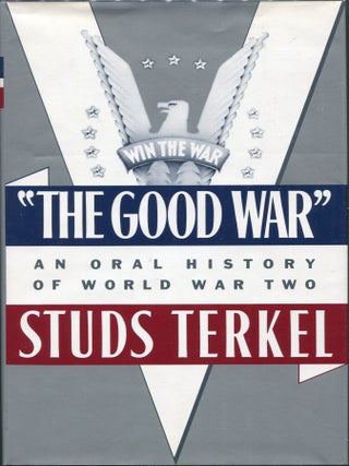 Item #00006558 The Good War; An Oral History of World War Two. Studs Terkel