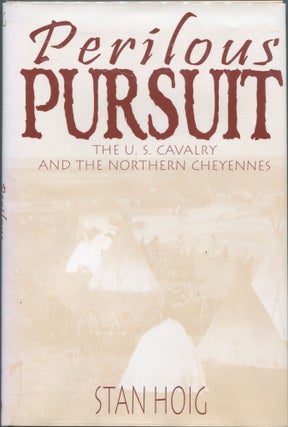 Item #00006742 Perilous Pursuit; The U.S. Cavalry and the Northern Cheyennes. Stan Hoig