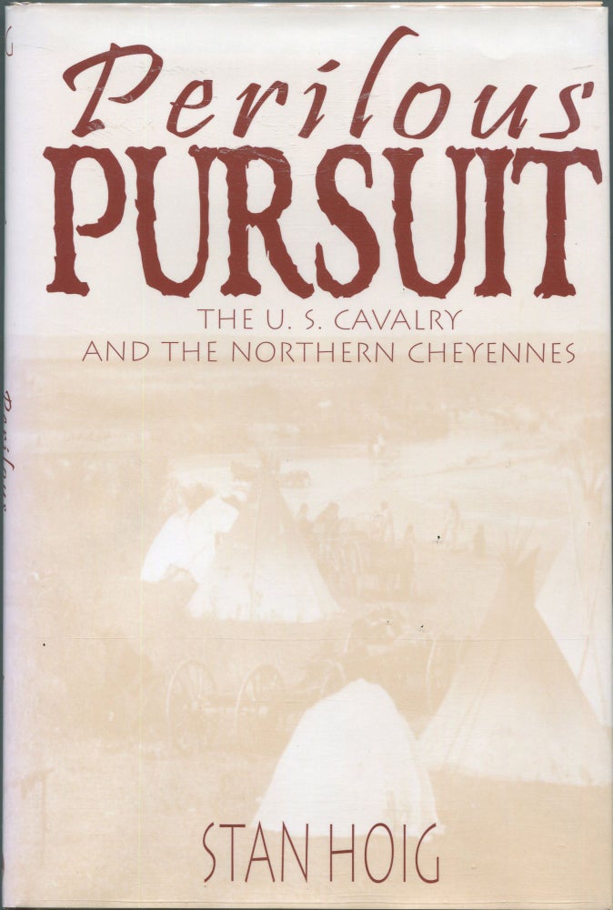 Item #00006742 Perilous Pursuit; The U.S. Cavalry and the Northern Cheyennes. Stan Hoig.